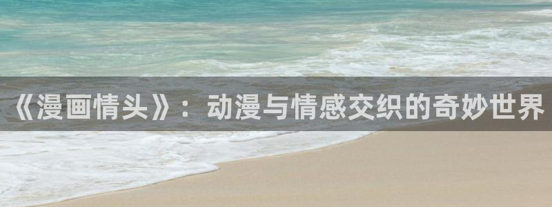 进击的巨人虫虫漫画：《漫画情头》：动漫与情感交织的奇妙世界
